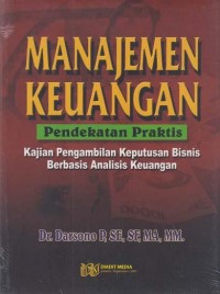 Manajemen Keuangan Pendekatan Praktis : Kajian Pengambilan Keputusan Bisnis Berbasis Analisis Keuangan