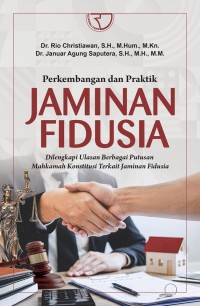 Perkembangan dan Praktik Jaminan Fidusia : Dilengkapi Ulasan Berbagai Putusan Mahkamah Konstitusi Terkait Jaminan Fidusia