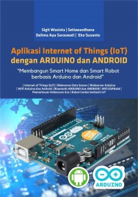 Aplikasi Internet of Things (IoT) dengan ARDUINO dan ANDROID : Membangun Smart Home dan Smart Robot berbasis Arduino dan Android