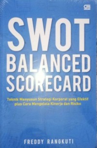 SWOT Balanced Scorecard : Teknik Menyusun Strategi Korporat yang Efektif plus Cara Mengelola Kinerja dan Risiko