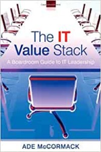 The IT Value Stack : A Boardroom Guide to IT Leadership