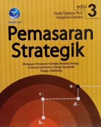 Pemasaran Strategik : Mengupas Pemasaran Strategik, Branding Strategy, Customer Satifaction, Strategi Kompetitif, hingga e-Marketing