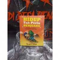 Hidup Tak Perlu Berjuang : Jika Sukses itu Mudah Mengapa Harus Dipersulit